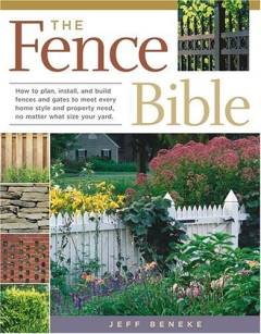 The fence bible : how to plan, install, and build fences and gates to meet every home style and property need, no matter what size your yard
