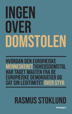 Ingen over domstolen : hvordan Den Europæiske Menneskerettighedsdomstol har taget magten fra de europæiske demokratier og sat sin legitimitet over styr