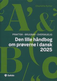 Den lille håndbog om prøverne i dansk 2025 : praktisk, brugbar, overskuelig