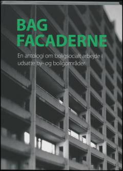Bag facaderne : en antologi om boligsocialt arbejde i udsatte by- og boligområder