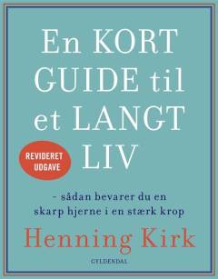 En kort guide til et langt liv : sådan bevarer du en skarp hjerne i en stærk krop