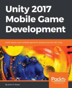 Unity 2017 mobile game development : build, deploy, and monetize games for Android and iOS with Unity