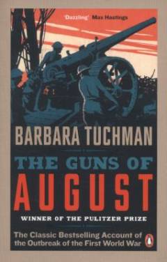 The guns of August : the classic bestselling account of the outbreak of the First World War