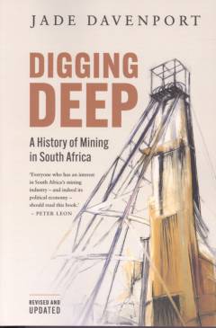 Digging deep : a history of mining in South Africa, 1852-2018