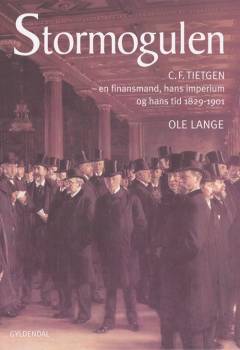 Stormogulen : C.F. Tietgen - en finansmand, hans imperium og hans tid 1829-1901