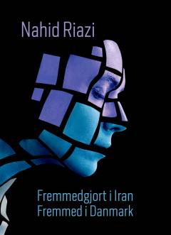 Fremmedgjort i Iran - fremmed i Danmark : om et liv i skyggen af islamisme i Iran til højrenationalisme i Danmark