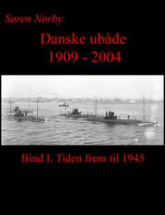 Danske ubåde 1909-2004. Bind 1 : Tiden frem til 1945