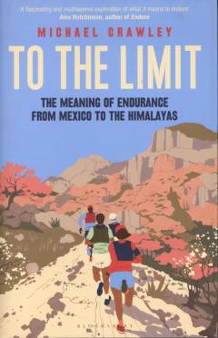 To the limit : the meaning of endurance from Mexico to the Himalayas