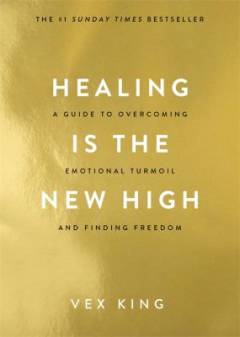 Healing is the new high : a guide to overcoming emotional turmoil and finding freedom