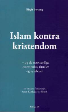 Islam kontra kristendom : og de utroværdige ceremonier, ritualer og symboler : en analyse funderet på Søren Kierkegaards filosofi