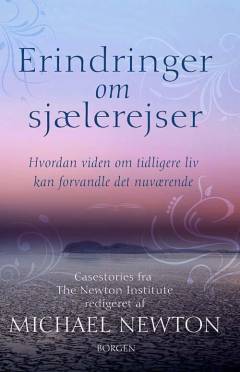 Erindringer om sjælerejser : hvordan viden om tidligere liv kan forvandle det nuværende : casestories fra The Newton Institute