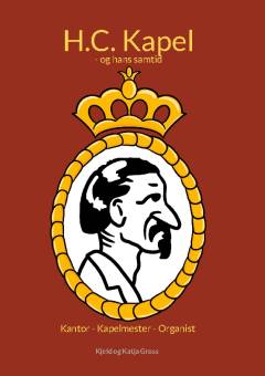 H.C. Kapel - og hans samtid : kantor, kapelmester, organist