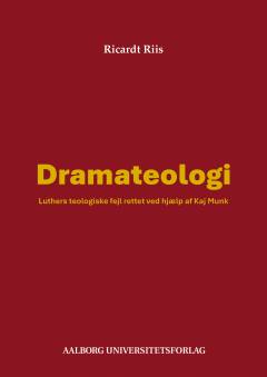 Dramateologi : Luthers teologiske fejl rettet ved hjælp af Kaj Munk