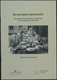 En barndom hjemmefra : barndomsliv på børnehjem og andre hjem for anbragte børn 1945-1980