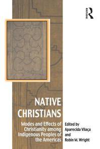 Native Christians : modes and effects of Christianity among indigenous peoples of the Americas