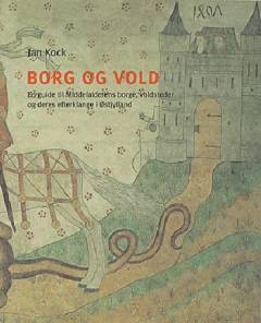 Borg og vold : en guide til middelalderens borge, voldsteder og deres efterklange i Østjylland