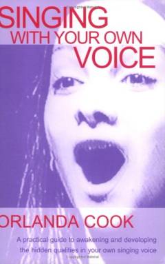 Singing with your own voice : a practical guide to awakening and developing the hidden qualities in your own singing voice
