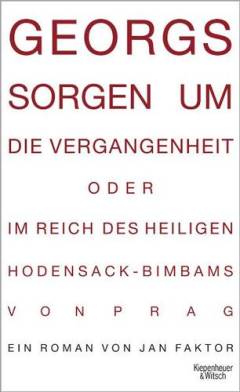Georgs Sorgen um die Vergangenheit, oder, Im Reich des heiligen Hodensack-Bimbams von Prag