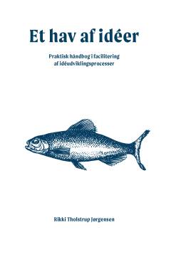 Et hav af idéer : praktisk håndbog i facilitering af idéudviklingsprocesser