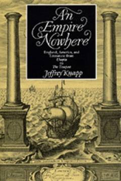 An empire nowhere : England, America, and literature from Utopia to The tempest