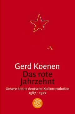 Das rote Jahrzehnt : unsere kleine deutsche Kulturrevolution 1967-1977