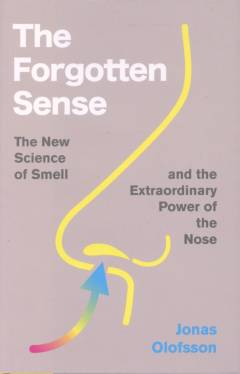 The forgotten sense : the new science of smell - and the extraordinary power of the nose