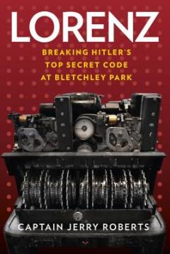 Lorenz : breaking Hitler's top secret code at Bletchley Park