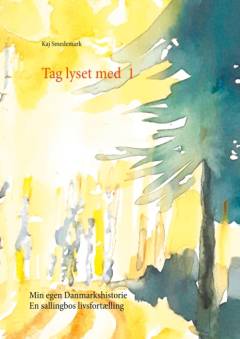 Tag lyset med : min egen Danmarkshistorie, en sallingbos livsfortælling. Bind 1