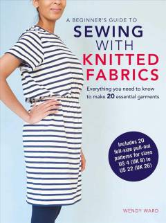 A beginner's guide to sewing with knitted fabrics : everything you need to know to make 20 essential garments