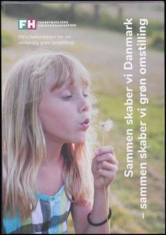 Sammen skaber vi Danmark - sammen skaber vi grøn omstilling : FH's helhedsplan for en retfærdig grøn omstilling