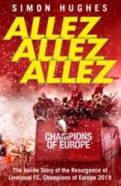 Allez allez allez : the inside story of the resurgence of Liverpool FC, Champions of Europe 2019