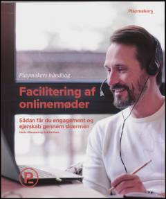 Facilitering af onlinemøder : sådan får du engagement og ejerskab gennem skærmen