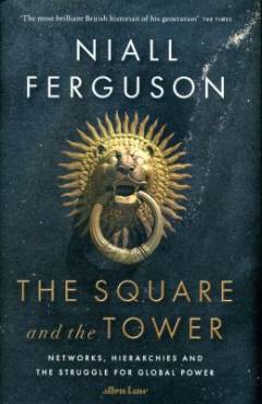 The square and the tower : networks, hierarchies and the struggle for global power