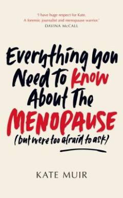 Everything you need to know about the menopause : (but were too afraid to ask)