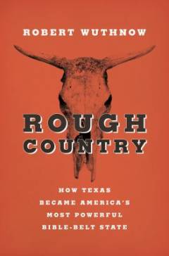 Rough country : how Texas became America's most powerful Bible-Belt state