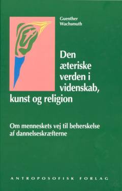 Den æteriske verden i videnskab, kunst og religion : om menneskets vej til beherskelse af dannelseskræfterne : bind II