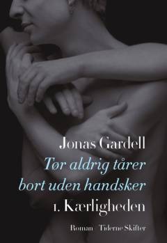 Tør aldrig tårer bort uden handsker. 1. bind : Kærligheden