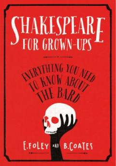 Shakespeare for grown-ups : Everything you Need to Know about the Bard