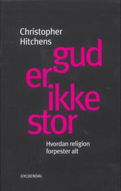 Gud er ikke stor : hvordan religion forpester alt