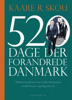 520 dage der forandrede Danmark : politisk journal over Lars Løkke Rasmussens smalle Venstreregering 2015-16