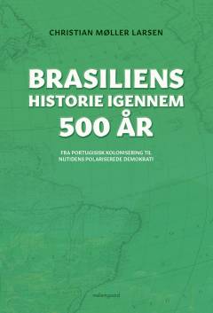Brasiliens historie igennem 500 år : fra portugisisk kolonisering til nutidens polariserede demokrati