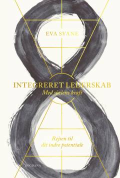 Integreret lederskab : med sjælens kraft : rejsen til dit indre potentiale