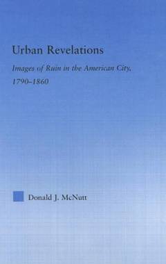 Urban revelations : images of ruin in the American city, 1790-1860