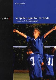 Vi spiller også for at vinde : moderne fodboldpædagogik