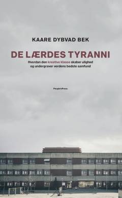 De lærdes tyranni : hvordan den kreative klasse skaber ulighed og undergraver verdens bedste samfund