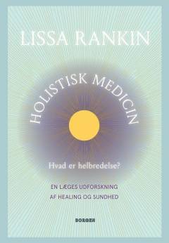 Holistisk medicin : hvad er helbredelse? : en læges udforskning af healing og sundhed
