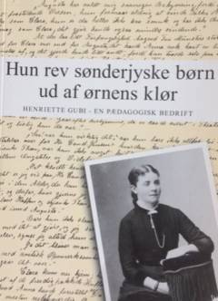 Hun rev sønderjyske børn ud af ørnens klør : Henriette Gubi - en pædagogisk bedrift
