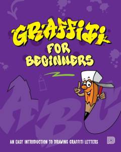 Graffiti for beginners : an easy introduction to drawing graffiti letters