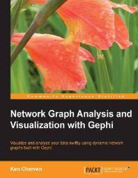 Network graph analysis and visualization with Gephi : visualize and analyze your data swiftly using dynamic network graphs built with Gephi