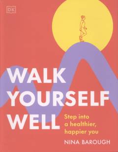 Walk yourself well : step into a healthier, happier you